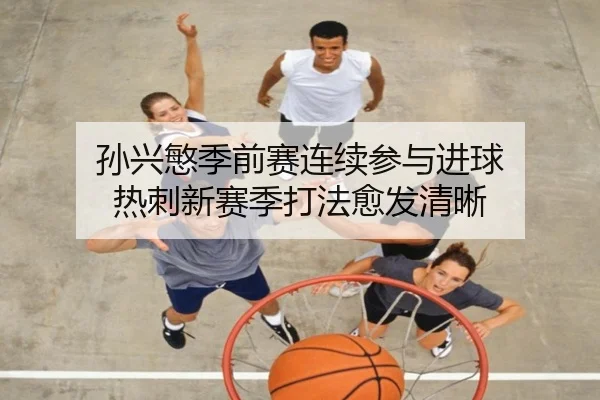 孙兴慜季前赛连续参与进球 热刺新赛季打法愈发清晰